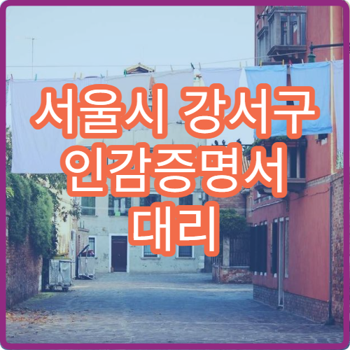 서울시 강서구 인감증명서 대리 발급 방법 위임장 작성과 준비물 안내