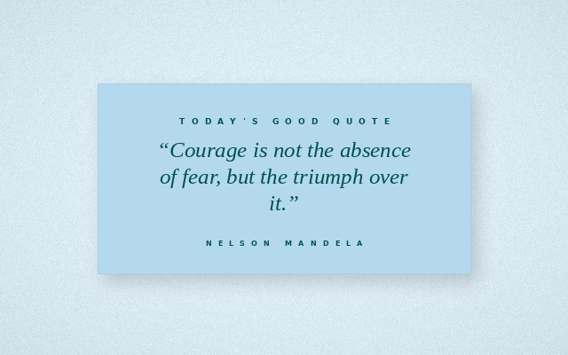 The Good Daily quote graphic for 2026-08-11: Courage is not the absence of fear, but the triumph over it. — Nelson Mandela