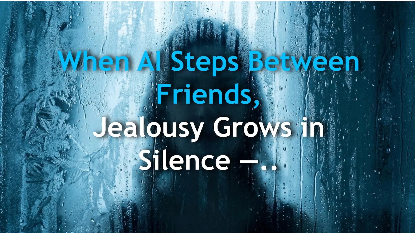 When AI Steps Between Friends, Jealousy Grows in Silence — Here’s Why