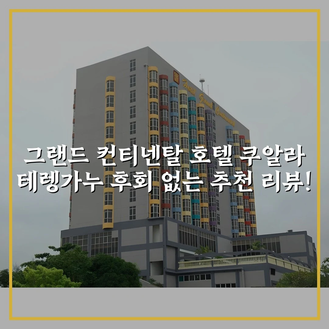 그랜드 컨티넨탈 호텔 쿠알라 테렝가누 후회 없는 추천 리뷰!