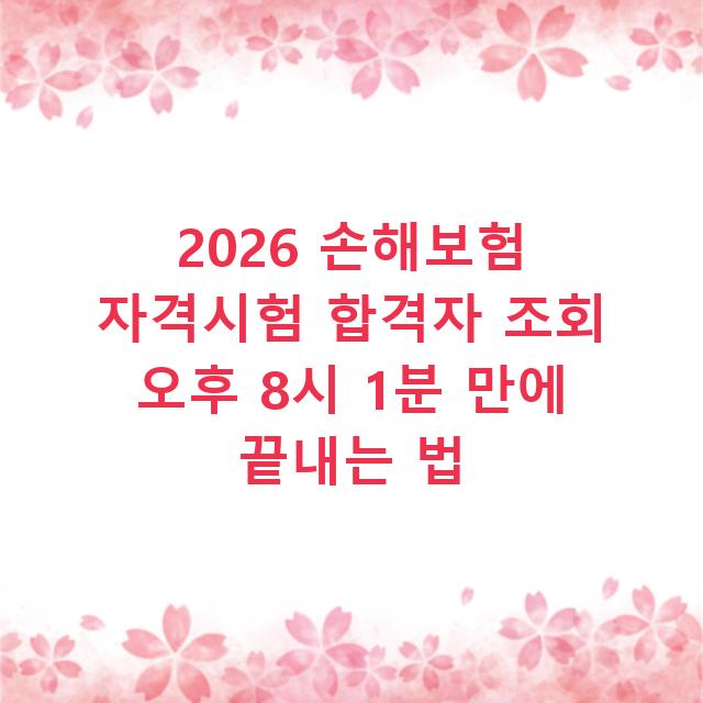2026 손해보험 자격시험 합격자 조회 오후 8시 1분 만에 끝내는 법