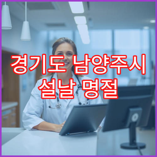 경기도 남양주시 설날 명절 연휴 류마티스내과 진료 병원 운영 정보 정리