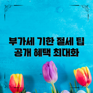 부가세 납부 기한, 절세 방법, 부가세 절세, 세금 기한 관리, 세무 전략