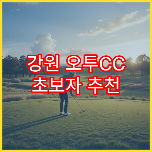 강원 오투CC 초보자 추천 & 난이도 설명