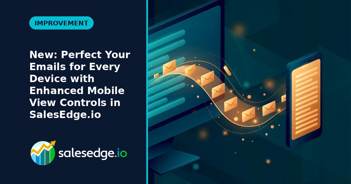 New: Perfect Your Emails for Every Device with Enhanced Mobile View Controls in SalesEdge.io
