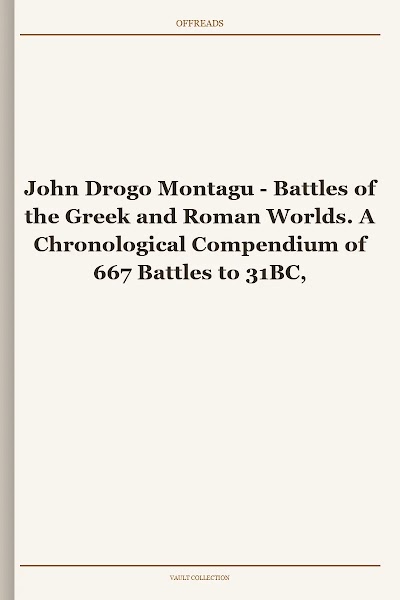 Battles of the Greek and Roman Worlds. A Chronological Compendium of 667 Battles to 31BC, from the Historians of the Ancient World