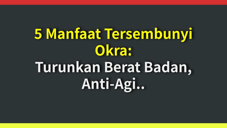 5 Manfaat Tersembunyi Okra: Turunkan Berat Badan, Anti-Aging, Kontrol Gula Darah?