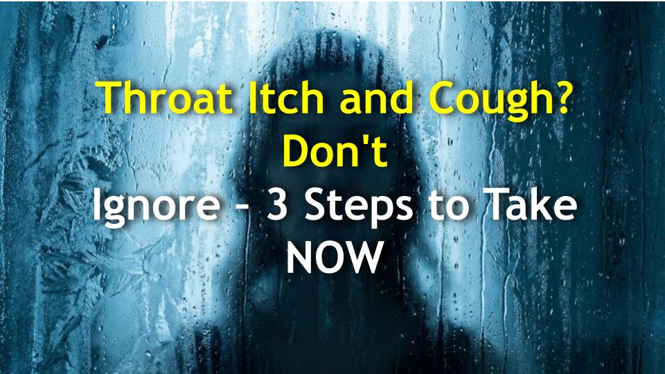 Throat Itch and Cough? Dont Ignore – 3 Steps to Take NOW