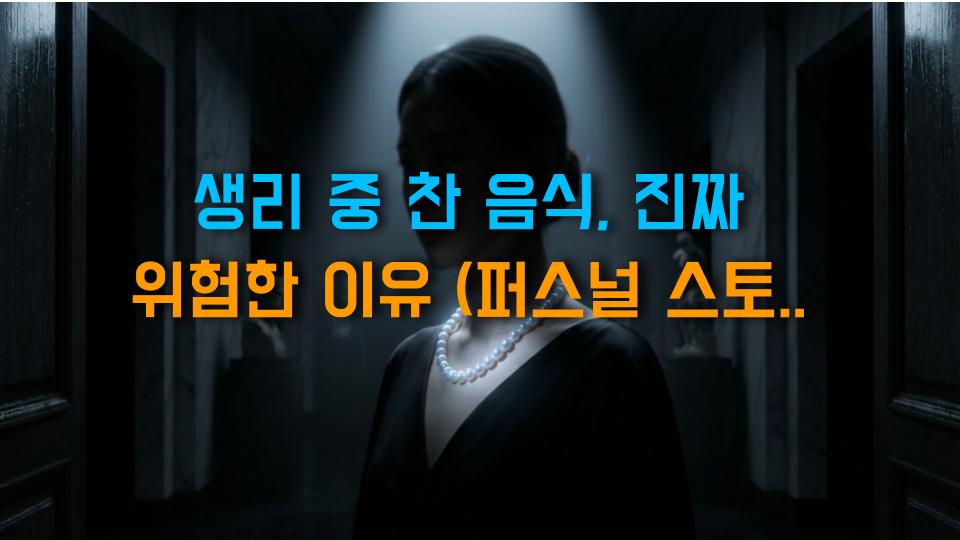 생리 중 찬 음식, 진짜 위험한 이유 (퍼스널 스토리 포함)
