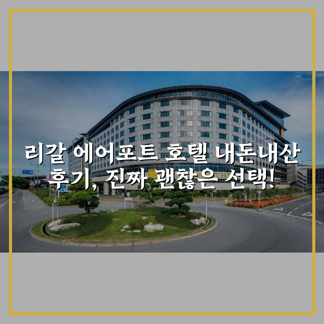 리갈 에어포트 호텔 내돈내산 후기, 진짜 괜찮은 선택!