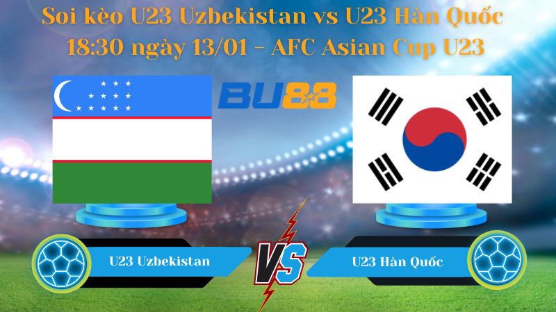 Soi kèo U23 Uzbekistan vs U23 Hàn Quốc 18:30 ngày 13/01