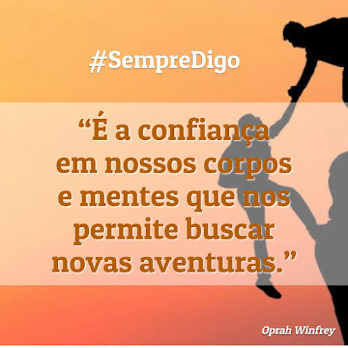 &Eacute; a confian&ccedil;a em nossos corpos e mentes que nos permite buscar novas aventuras.