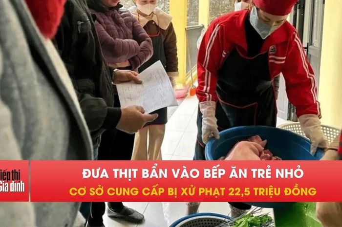 Xử phạt cơ sở cung cấp thịt nhiễm dịch cho trẻ ở Thái Nguyên - Tiếp thị &amp; Gia đình