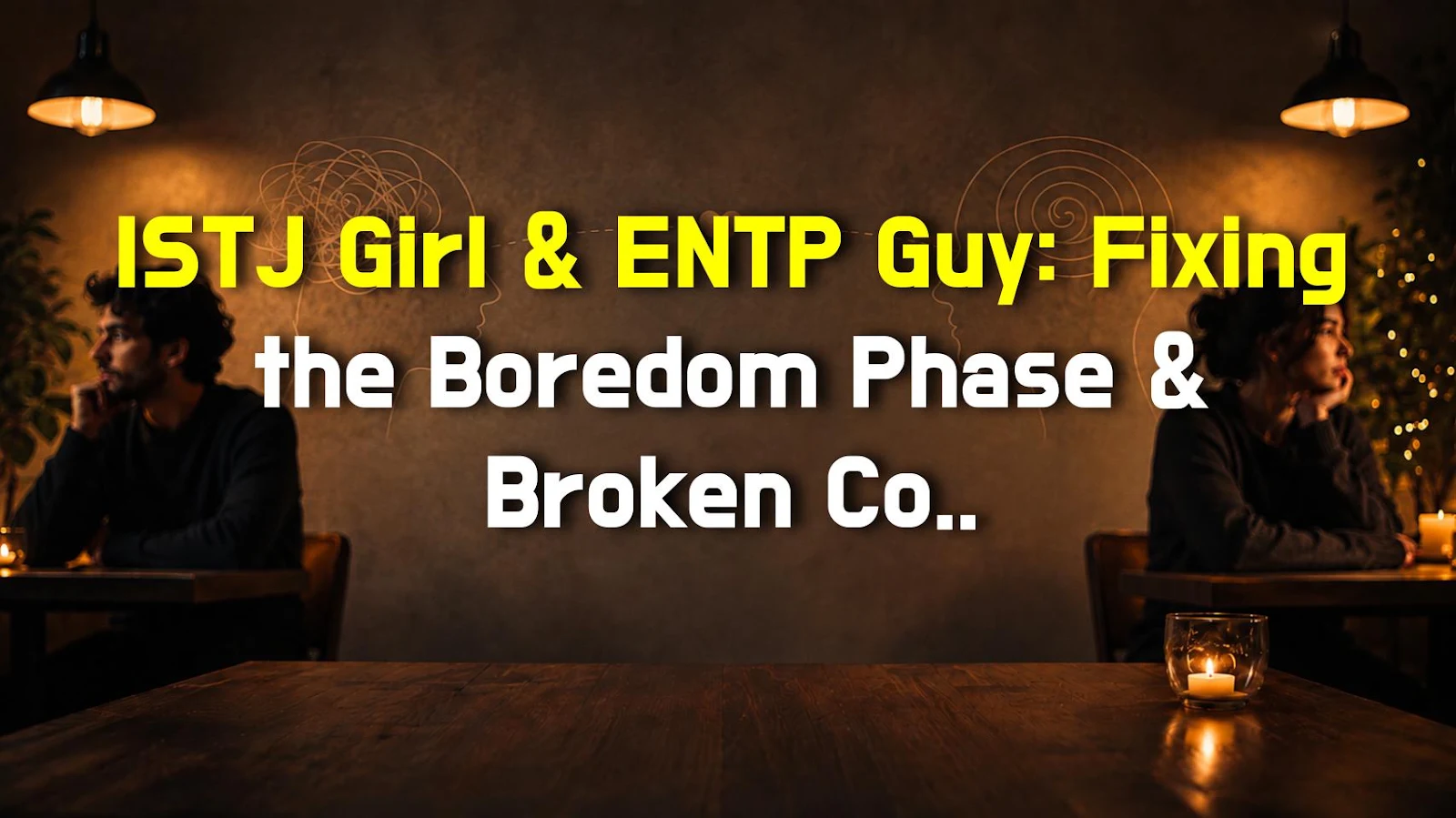 ISTJ Girl & ENTP Guy: Fixing the Boredom Phase & Broken Conversations