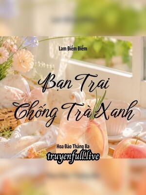 Bạn Trai Chống Trà Xanh – Lam Điềm Điềm