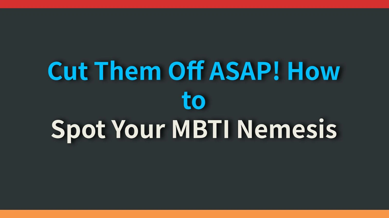 Cut Them Off ASAP! How to Spot Your MBTI Nemesis