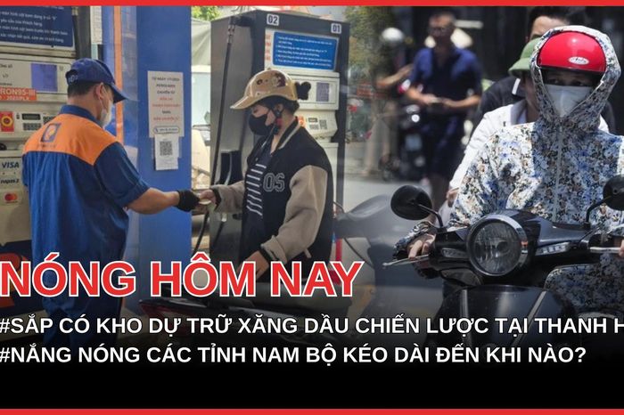 Nóng hôm nay 27-3: Sắp có kho dự trữ xăng dầu chiến lược tại Thanh Hóa; Nắng nóng ở TP.HCM và các tỉnh Nam Bộ kéo dài đến khi nào? - Báo Pháp Luật TP.HCM