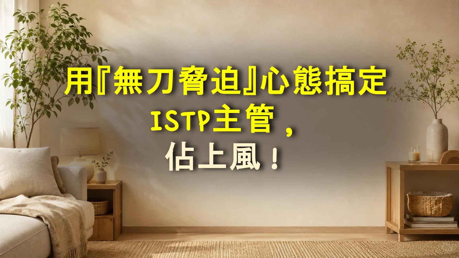 用『無刀脅迫』心態搞定ISTP主管，佔上風！