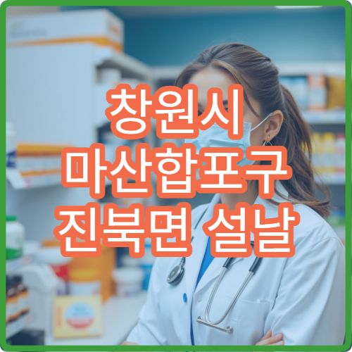 창원시 마산합포구 진북면 설날 명절 연휴 휴일약국 당직 정보 정리