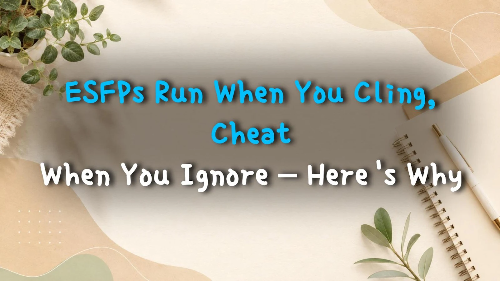 ESFPs Run When You Cling, Cheat When You Ignore – Here's Why