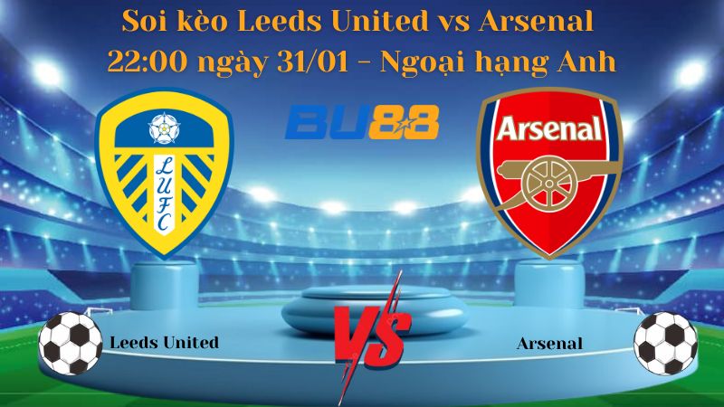 Soi kèo Leeds United vs Arsenal 22:00 ngày 31/01