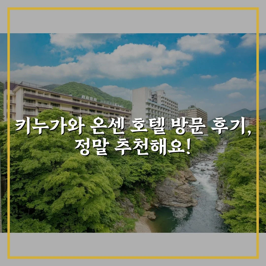 키누가와 온센 호텔 방문 후기, 정말 추천해요!