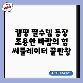 캠핑 무소음 써큘레이터, 캠핑 필수템, 무소음 써큘레이터 추천, 캠핑 써큘레이터, 캠핑 왜 써큘레이터