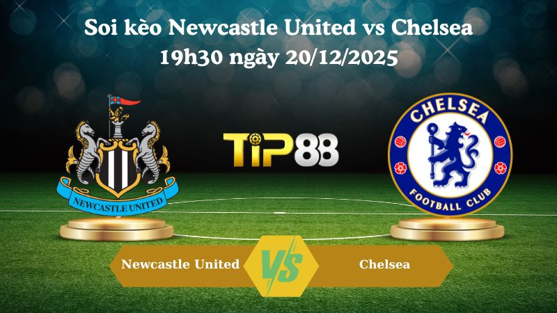 soi kèo Newcastle United vs Chelsea 19h30 ngày 20/12/2025