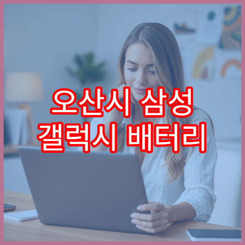 오산시 삼성 갤럭시 배터리 빨리 닳을 때 점검 방법
