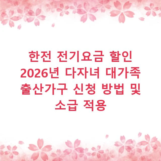 한전 전기요금 할인 2026년 다자녀 대가족 출산가구 신청 방법 및 소급 적용