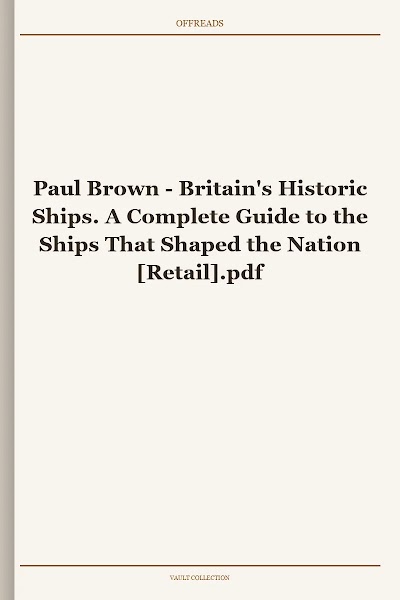 Britain's Historic Ships. A Complete Guide to the Ships That Shaped the Nation