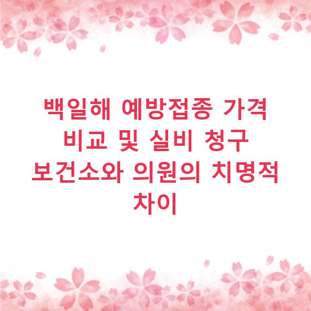 백일해 예방접종 가격 비교 및 실비 청구 보건소와 의원의 치명적 차이