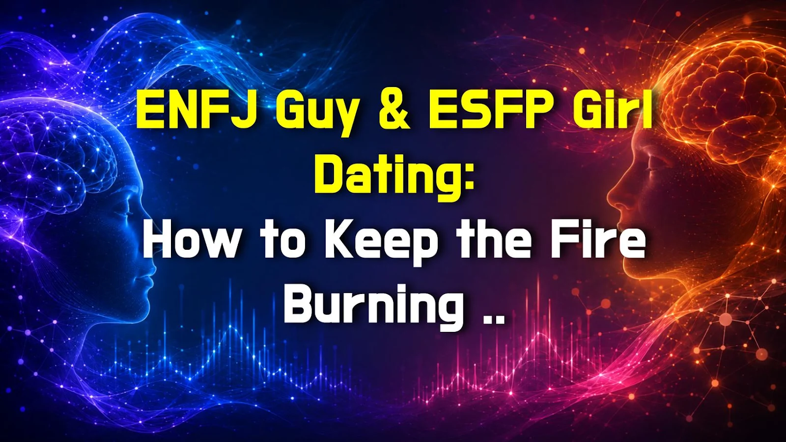 ENFJ Guy & ESFP Girl Dating: How to Keep the Fire Burning Forever