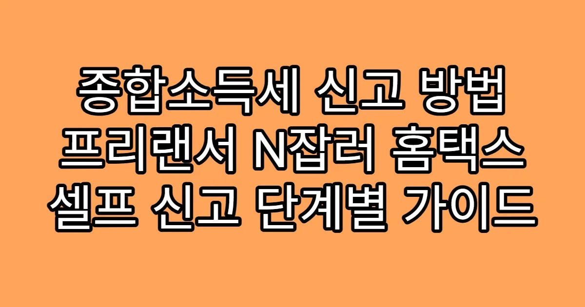종합소득세 신고 방법 프리랜서 N잡러 홈택스 셀프 신고 단계별 가이드