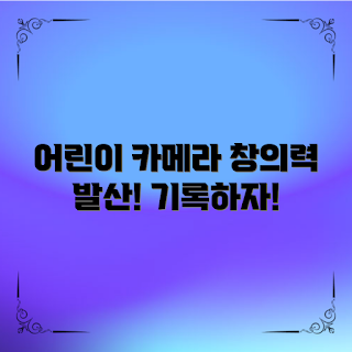 어린이카메라, 창의력 증진, 초등학생 사진, 어린이 취미, 사진 촬영 팁