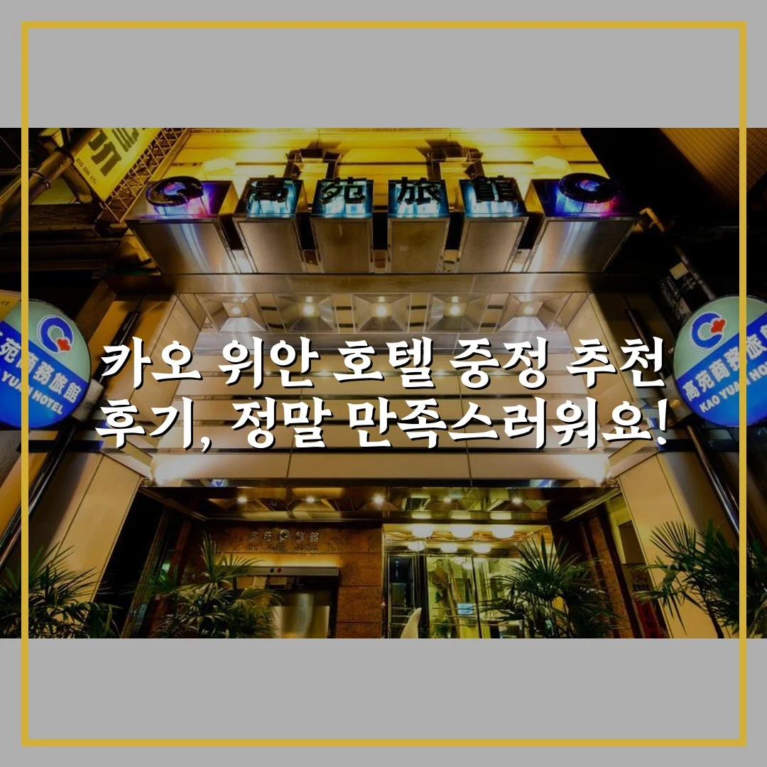 카오 위안 호텔 중정 추천 후기, 정말 만족스러워요!