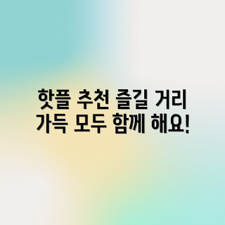 핫플레이스 추천, 나만의 핫플레이스, 경험담 공유, 즐길 수 있는 장소, 편안한 휴식 공간