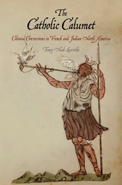 The Catholic Calumet- Colonial Conversions in French and Indian North America