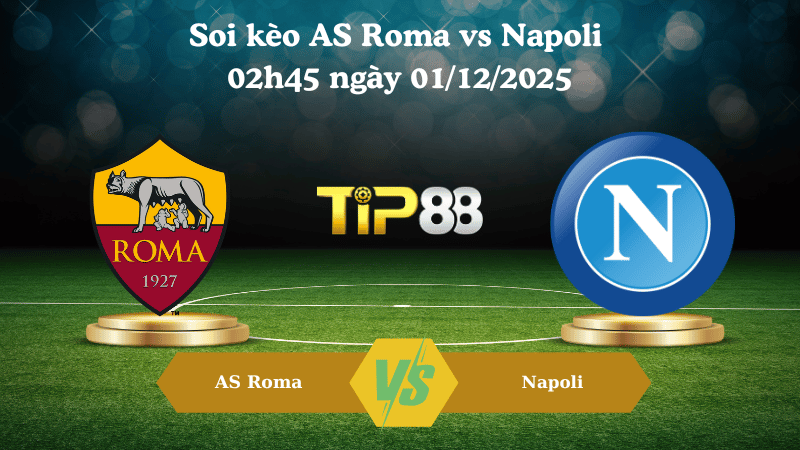 Nhận định soi kèo AS Roma vs Napoli 02h45 ngày 01/12/2025