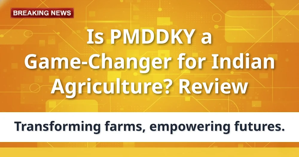 Is PMDDKY a Game-Changer for Indian Agriculture? Review