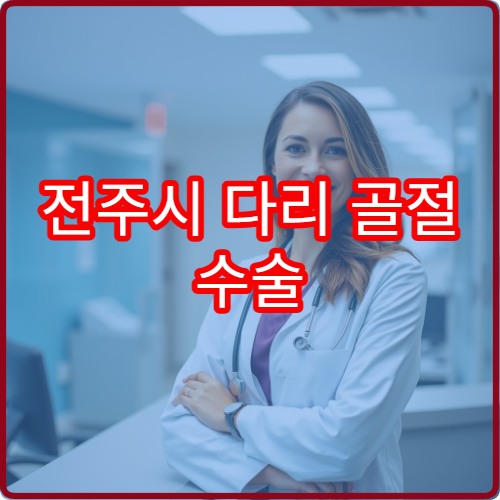 전주시 다리 골절 수술 및 깁스 치료 가능한 병원