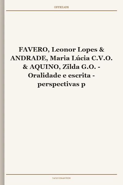 FAVERO, Leonor Lopes & ANDRADE, Maria Lúcia C.V.O. & AQUINO, Zilda G.O. - Oralidade e escrita - perspectivas para o ensino de língua materna
