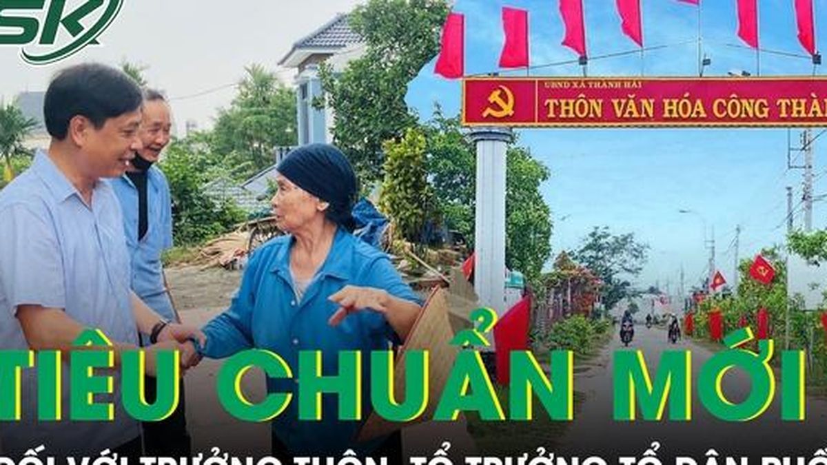 Trưởng thôn, tổ trưởng tổ dân phố phải đáp ứng tiêu chuẩn mới gì? - Báo Sức Khỏe &amp; Đời Sống