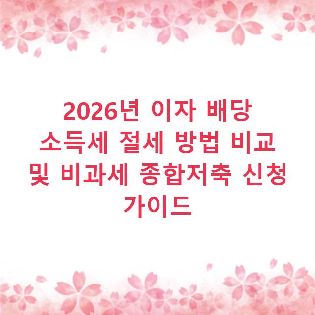 2026년 이자 배당 소득세 절세 방법 비교 및 비과세 종합저축 신청 가이드