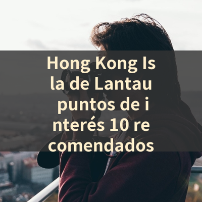 Hong Kong Isla de Lantau puntos de interés 10 recomendados 썸네일