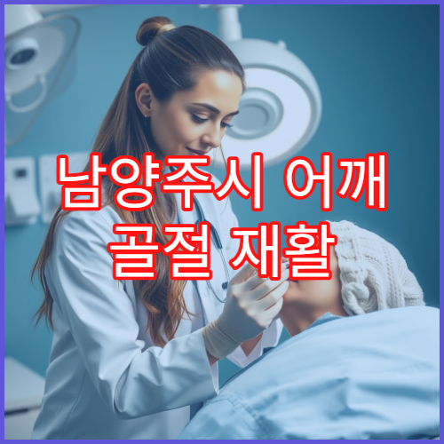 남양주시 어깨 골절 재활 치료 통증 관리 전문 정형외과 병원