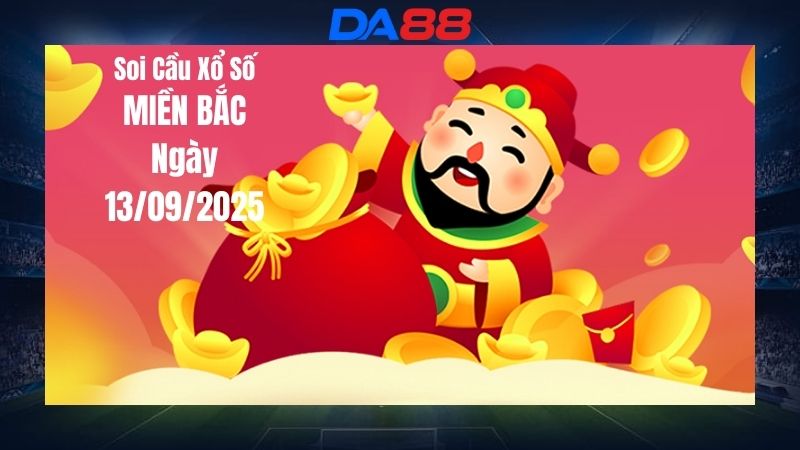 Soi cầu xổ số miền Bắc hôm nay ngày 13/9/2025