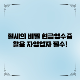 현금영수증자영업자, 절세 팁, 자영업자 가이드, 세무 초보, 현금영수증 관리