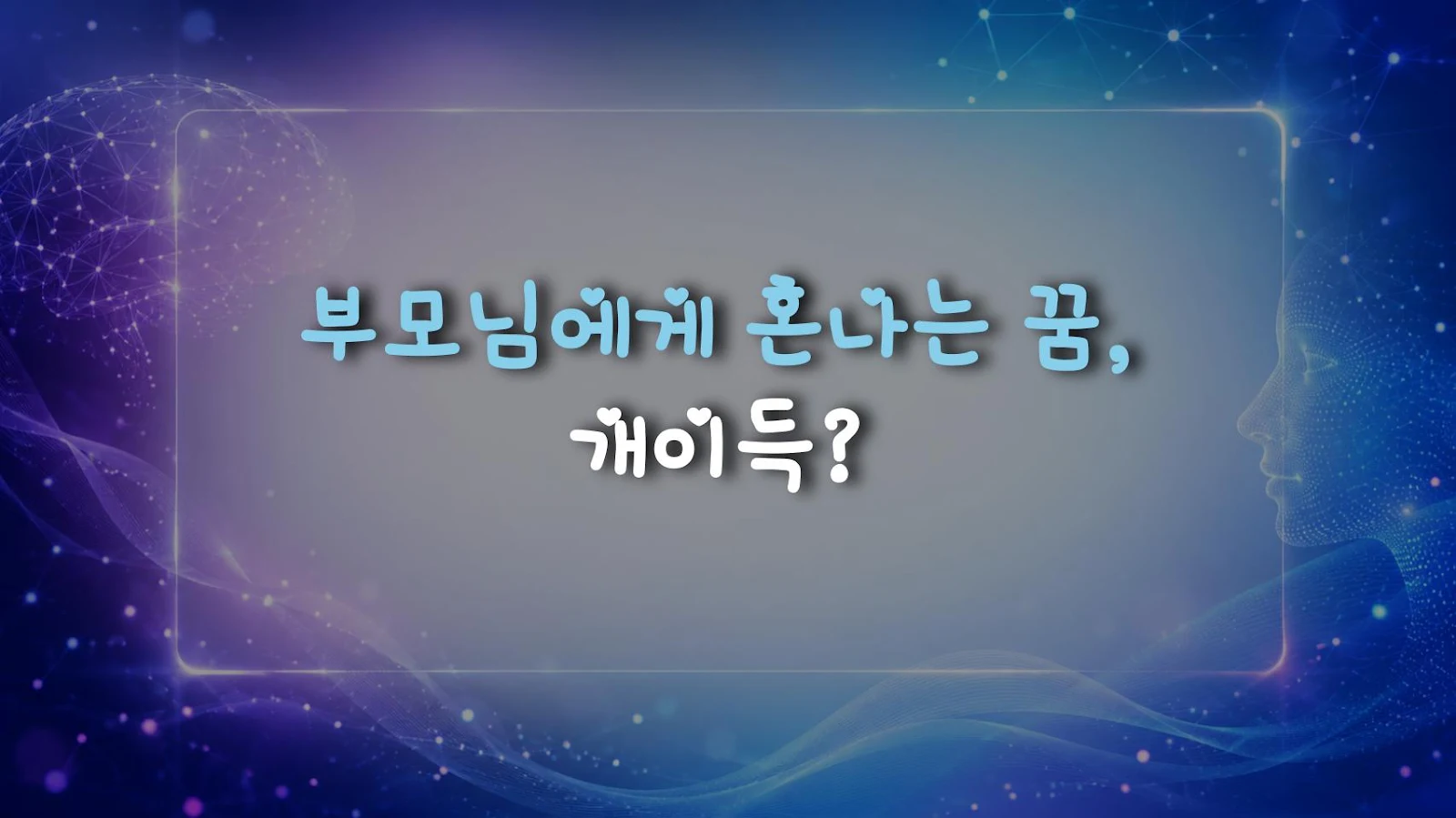 부모님에게 혼나는 꿈, 개이득?