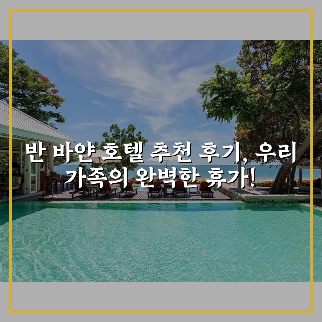 반 바얀 호텔 추천 후기, 우리 가족의 완벽한 휴가!